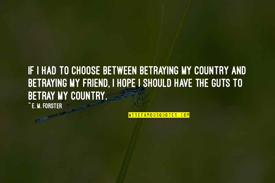 Emit Quotes By E. M. Forster: If I had to choose between betraying my