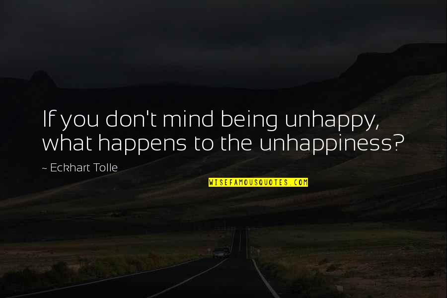 Emit Quotes By Eckhart Tolle: If you don't mind being unhappy, what happens