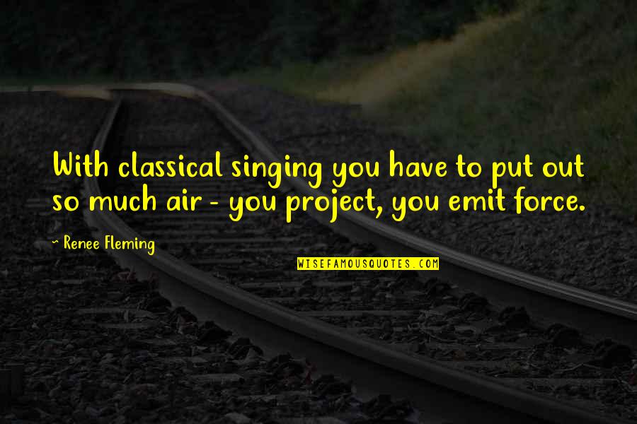 Emit Quotes By Renee Fleming: With classical singing you have to put out