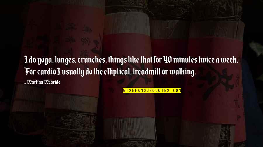 Emitac Quotes By Martina Mcbride: I do yoga, lunges, crunches, things like that Emitac Quotes By Martina Mcbride: I do yoga, lunges, crunches, things like that