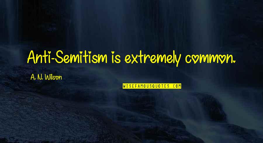Emitator Quotes By A. N. Wilson: Anti-Semitism is extremely common. Emitator Quotes By A. N. Wilson: Anti-Semitism is extremely common.