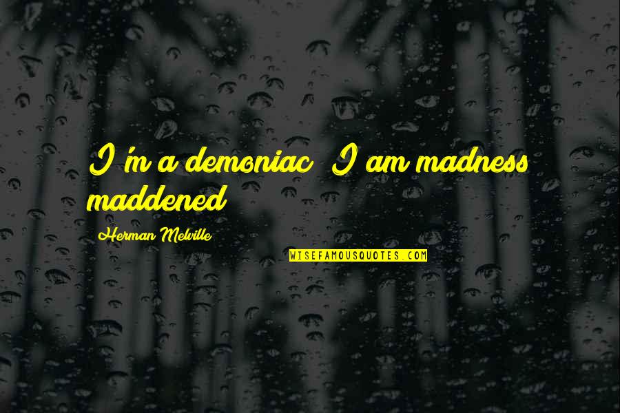 Emitatorul Quotes By Herman Melville: I'm a demoniac; I am madness maddened