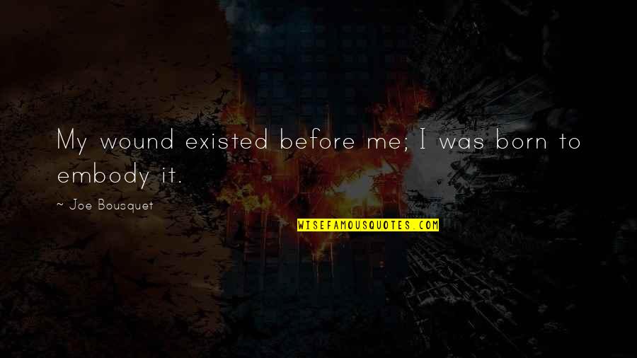 Emitido En Quotes By Joe Bousquet: My wound existed before me; I was born Emitido En Quotes By Joe Bousquet: My wound existed before me; I was born