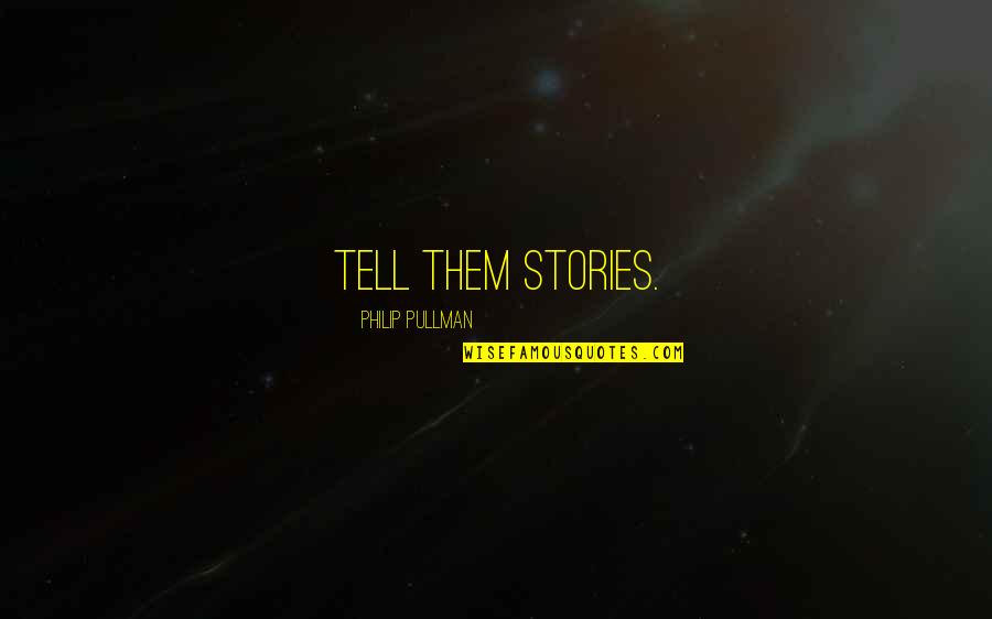 Emits A Loud Quotes By Philip Pullman: Tell them stories. Emits A Loud Quotes By Philip Pullman: Tell them stories.