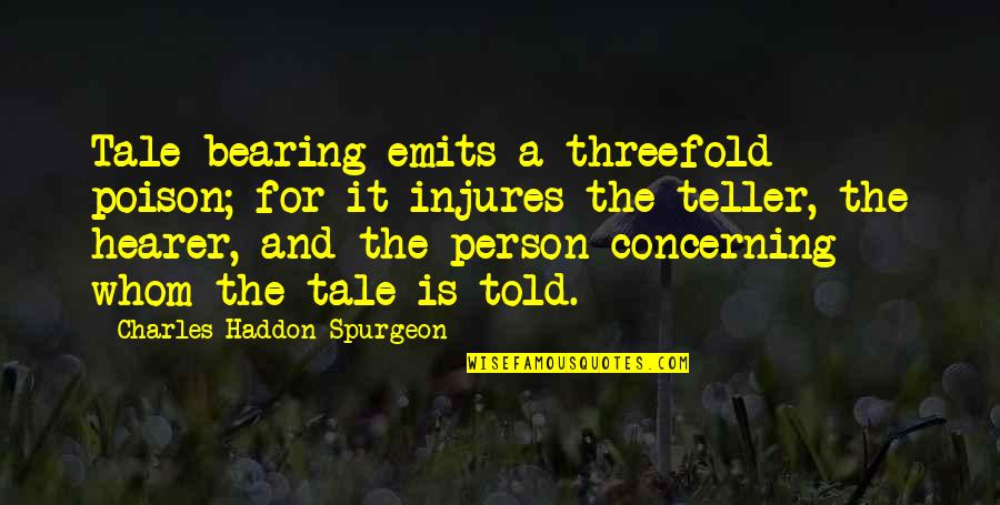 Emits Quotes By Charles Haddon Spurgeon: Tale-bearing emits a threefold poison; for it injures
