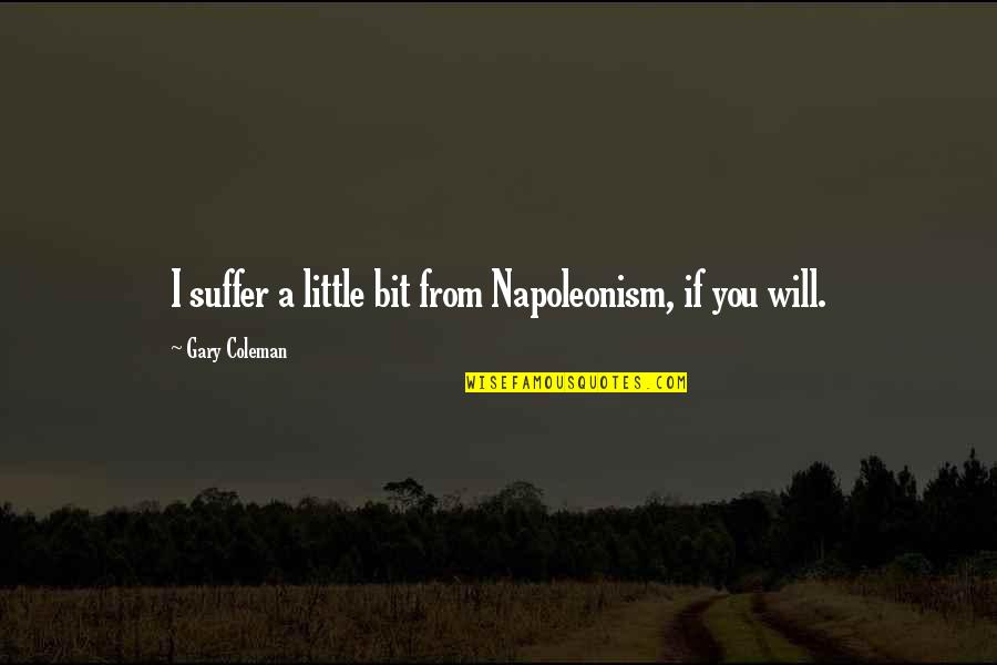 Emits Quotes By Gary Coleman: I suffer a little bit from Napoleonism, if