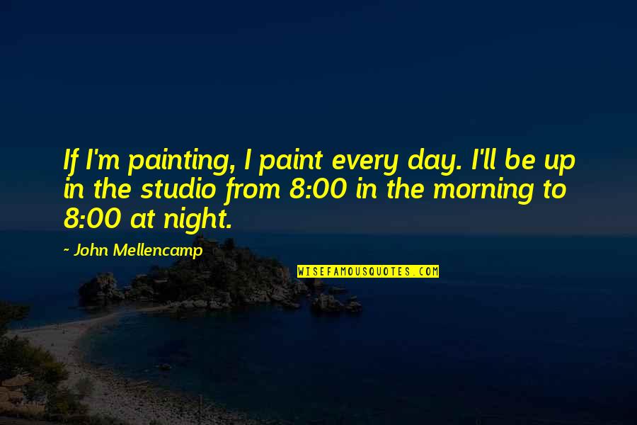 Emits Quotes By John Mellencamp: If I'm painting, I paint every day. I'll