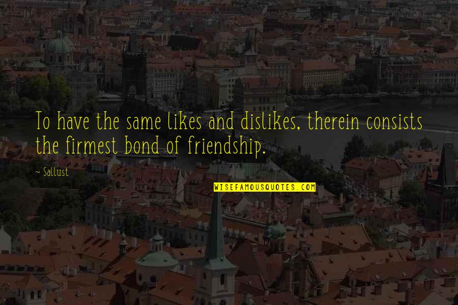 Emittance Quotes By Sallust: To have the same likes and dislikes, therein