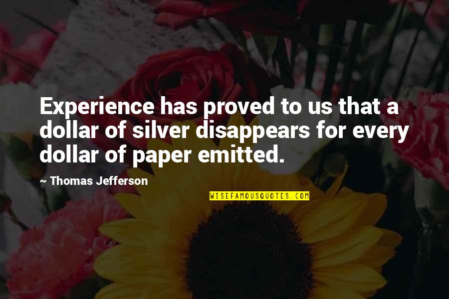 Emitted Quotes By Thomas Jefferson: Experience has proved to us that a dollar
