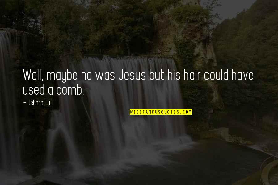 Emjay Rinaudo Quotes By Jethro Tull: Well, maybe he was Jesus but his hair