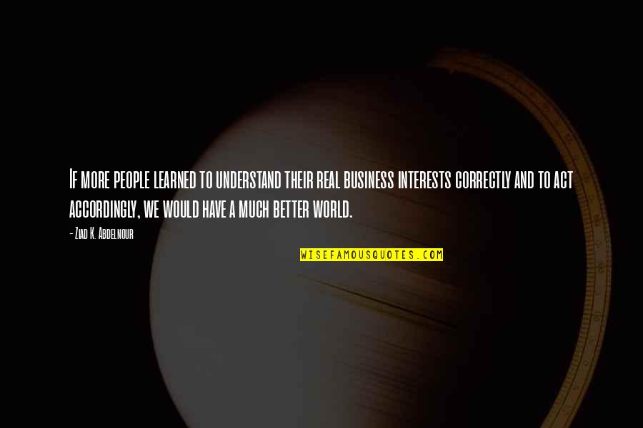 Emjay Rinaudo Quotes By Ziad K. Abdelnour: If more people learned to understand their real