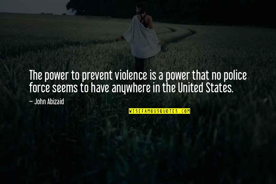 Emken Taxidermy Quotes By John Abizaid: The power to prevent violence is a power