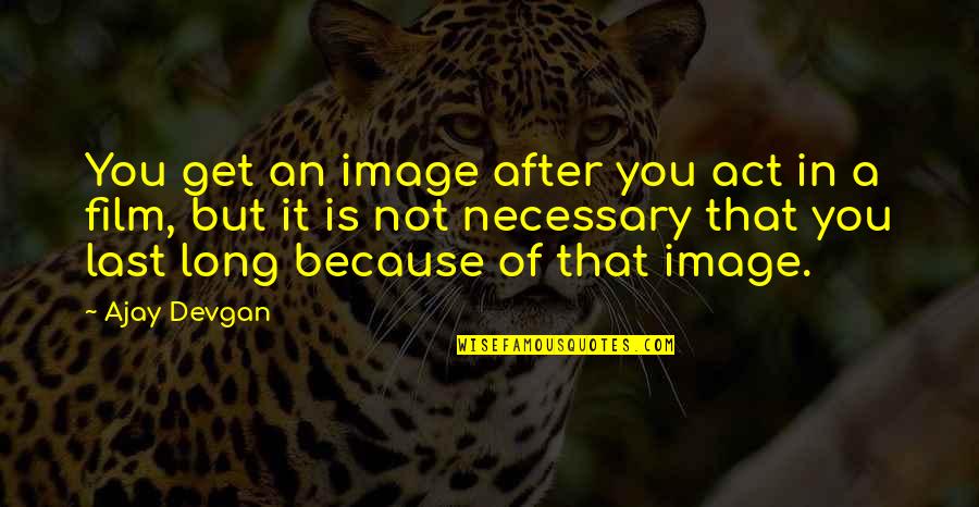 Emling Shoes Quotes By Ajay Devgan: You get an image after you act in Emling Shoes Quotes By Ajay Devgan: You get an image after you act in