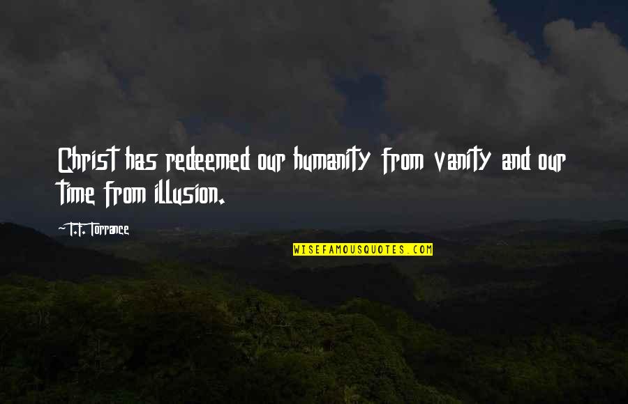 Emljice Quotes By T.F. Torrance: Christ has redeemed our humanity from vanity and