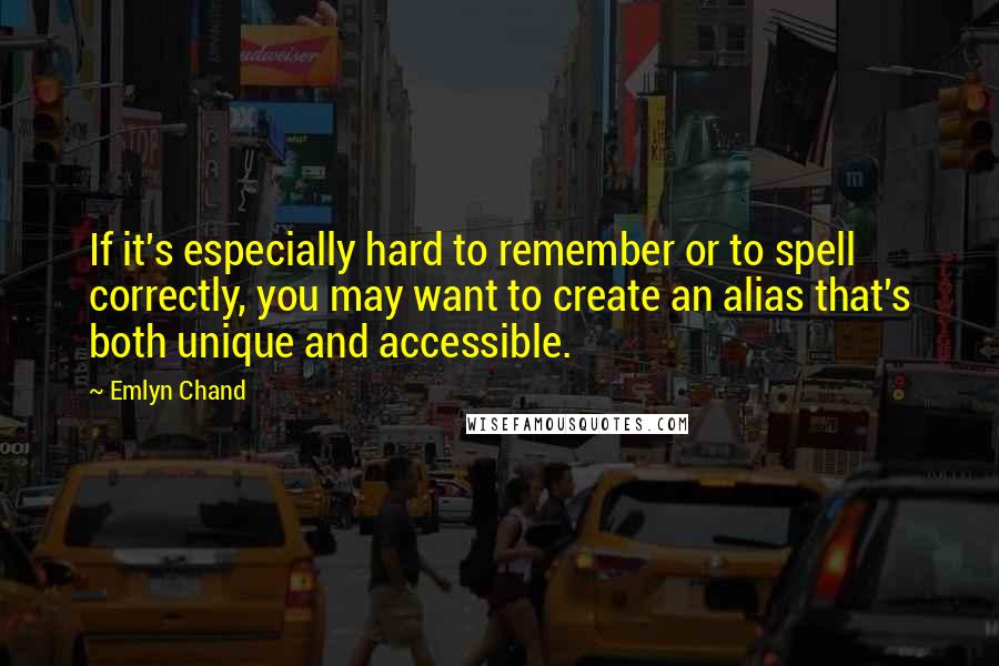 Emlyn Chand quotes: If it's especially hard to remember or to spell correctly, you may want to create an alias that's both unique and accessible.