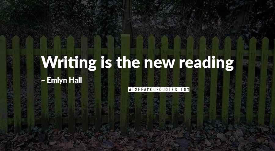 Emlyn Hall quotes: Writing is the new reading
