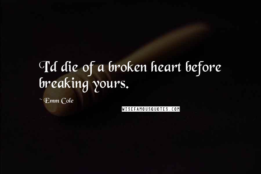 Emm Cole quotes: I'd die of a broken heart before breaking yours.