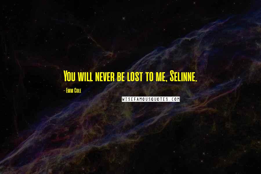 Emm Cole quotes: You will never be lost to me, Selinne.