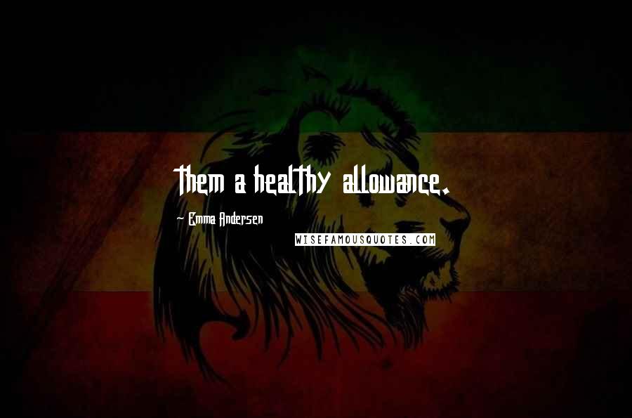 Emma Andersen quotes: them a healthy allowance.