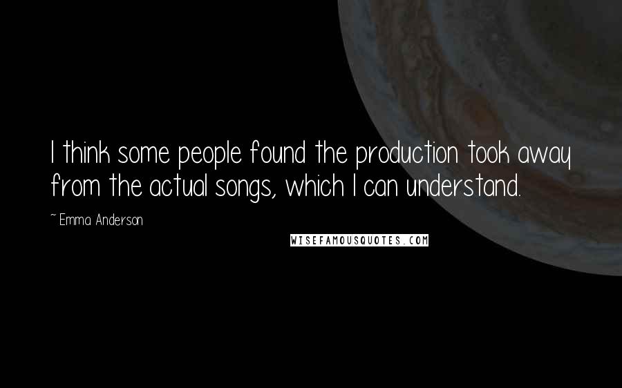 Emma Anderson quotes: I think some people found the production took away from the actual songs, which I can understand.