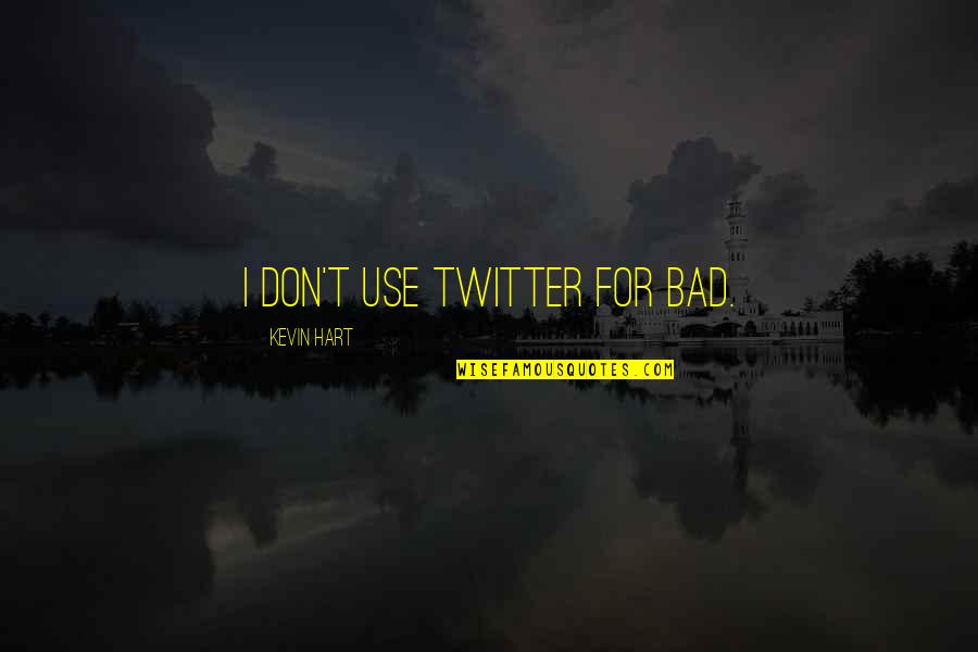 Emma Bates Motel Quotes By Kevin Hart: I don't use Twitter for bad. Emma Bates Motel Quotes By Kevin Hart: I don't use Twitter for bad.