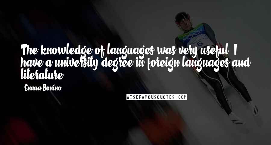 Emma Bonino quotes: The knowledge of languages was very useful. I have a university degree in foreign languages and literature. Emma Bonino quotes: The knowledge of languages was very useful. I have a university degree in foreign languages and literature.