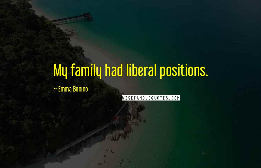 Emma Bonino quotes: My family had liberal positions.