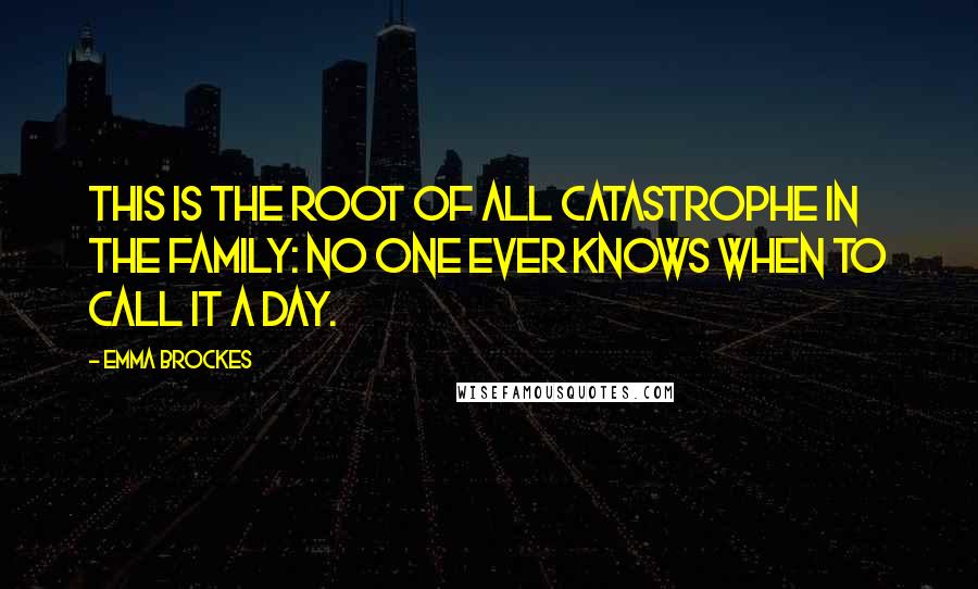Emma Brockes quotes: This is the root of all catastrophe in the family: no one ever knows when to call it a day.