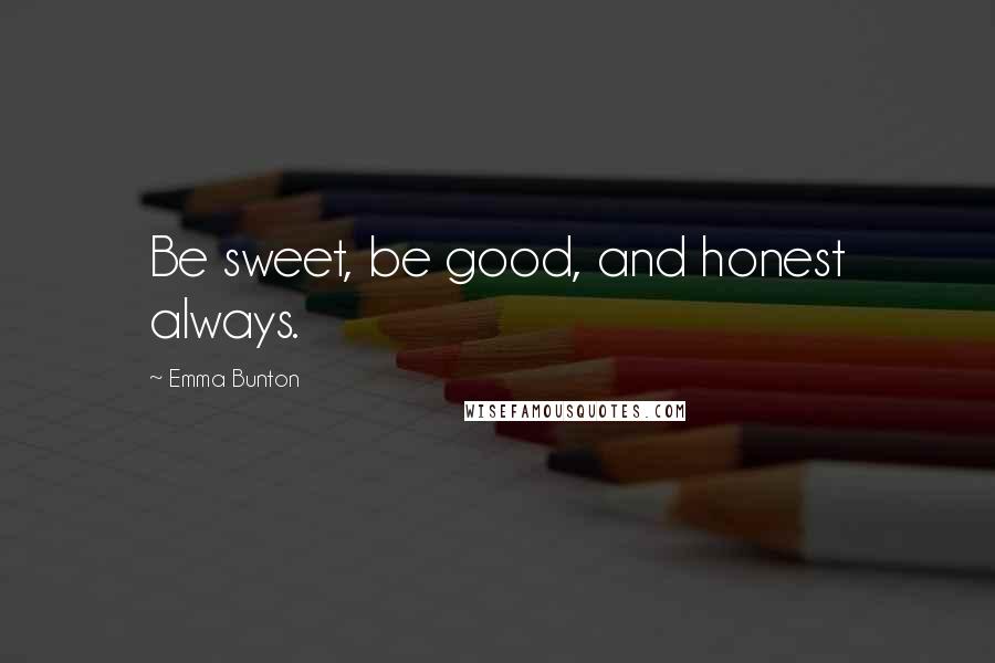 Emma Bunton quotes: Be sweet, be good, and honest always. Emma Bunton quotes: Be sweet, be good, and honest always.
