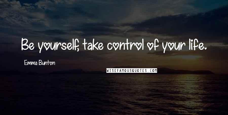 Emma Bunton quotes: Be yourself, take control of your life.