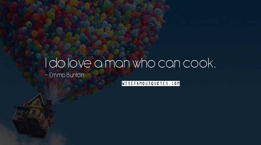 Emma Bunton quotes: I do love a man who can cook.