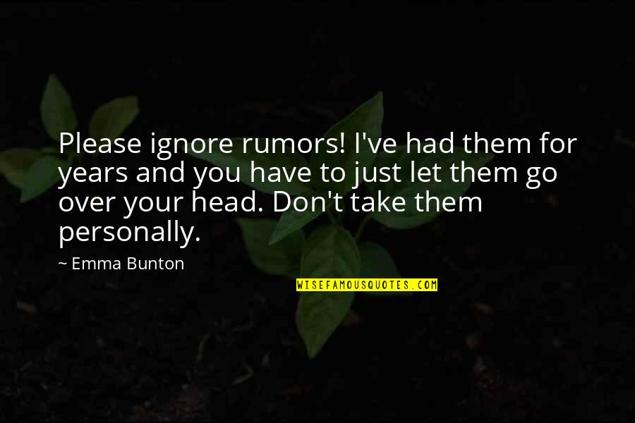 Emma Bunton Quotes By Emma Bunton: Please ignore rumors! I've had them for years