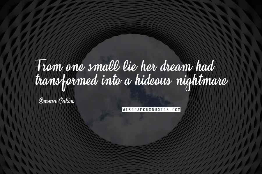 Emma Calin quotes: From one small lie her dream had transformed into a hideous nightmare