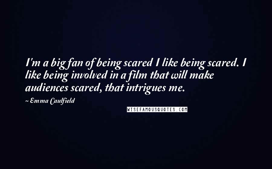 Emma Caulfield quotes: I'm a big fan of being scared I like being scared. I like being involved in a film that will make audiences scared, that intrigues me.