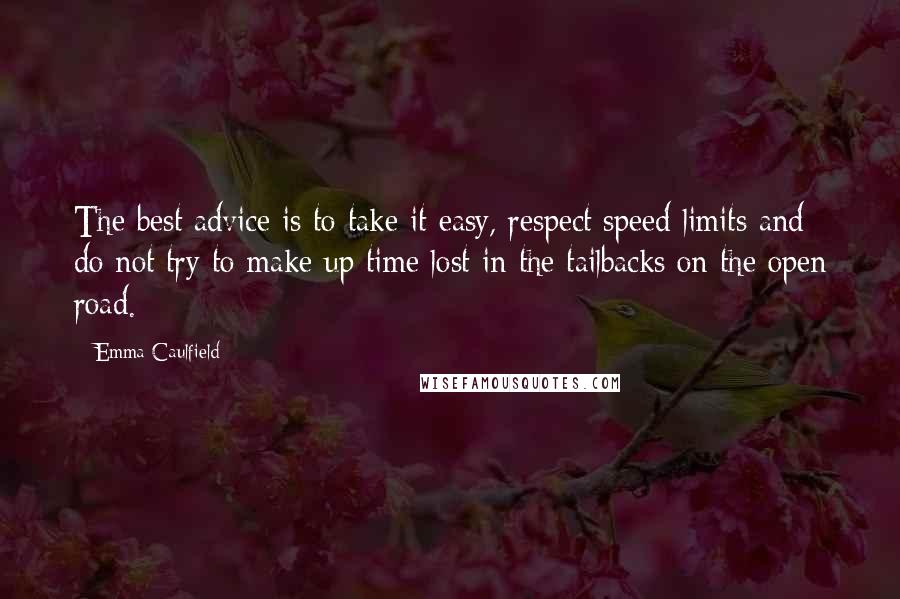 Emma Caulfield quotes: The best advice is to take it easy, respect speed limits and do not try to make up time lost in the tailbacks on the open road.