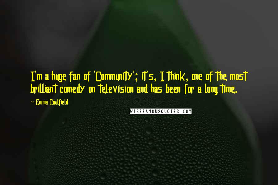 Emma Caulfield quotes: I'm a huge fan of 'Community'; it's, I think, one of the most brilliant comedy on television and has been for a long time.