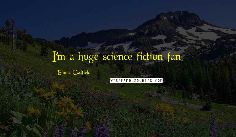 Emma Caulfield quotes: I'm a huge science fiction fan.