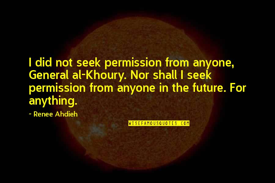 Emma Chamberlain Quotes By Renee Ahdieh: I did not seek permission from anyone, General Emma Chamberlain Quotes By Renee Ahdieh: I did not seek permission from anyone, General