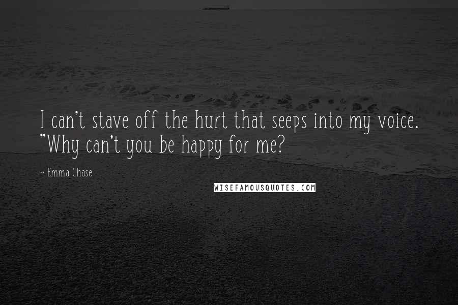Emma Chase quotes: I can't stave off the hurt that seeps into my voice. "Why can't you be happy for me?
