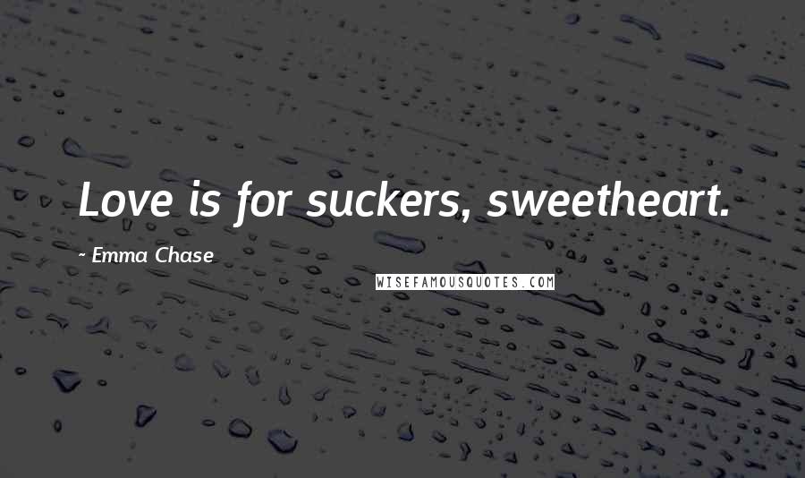 Emma Chase quotes: Love is for suckers, sweetheart.