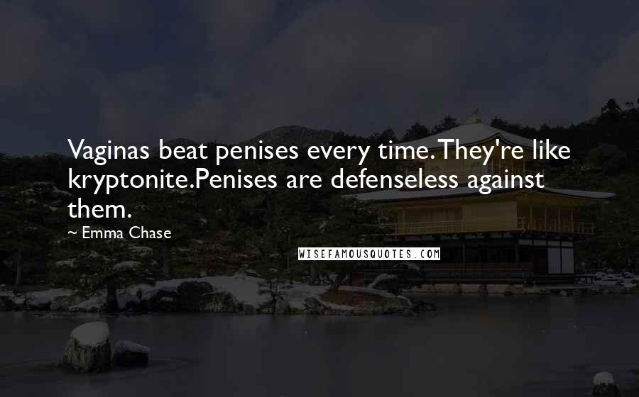 Emma Chase quotes: Vaginas beat penises every time. They're like kryptonite.Penises are defenseless against them.