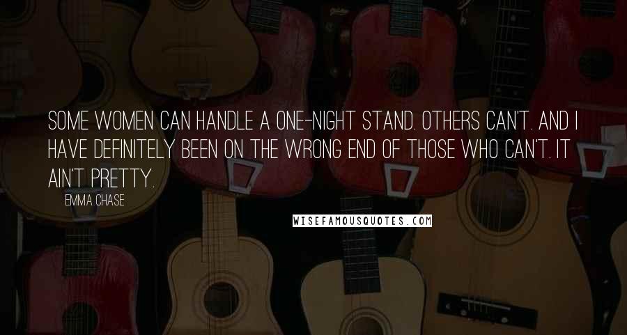 Emma Chase quotes: Some women can handle a one-night stand. Others can't. And I have definitely been on the wrong end of those who can't. It ain't pretty.