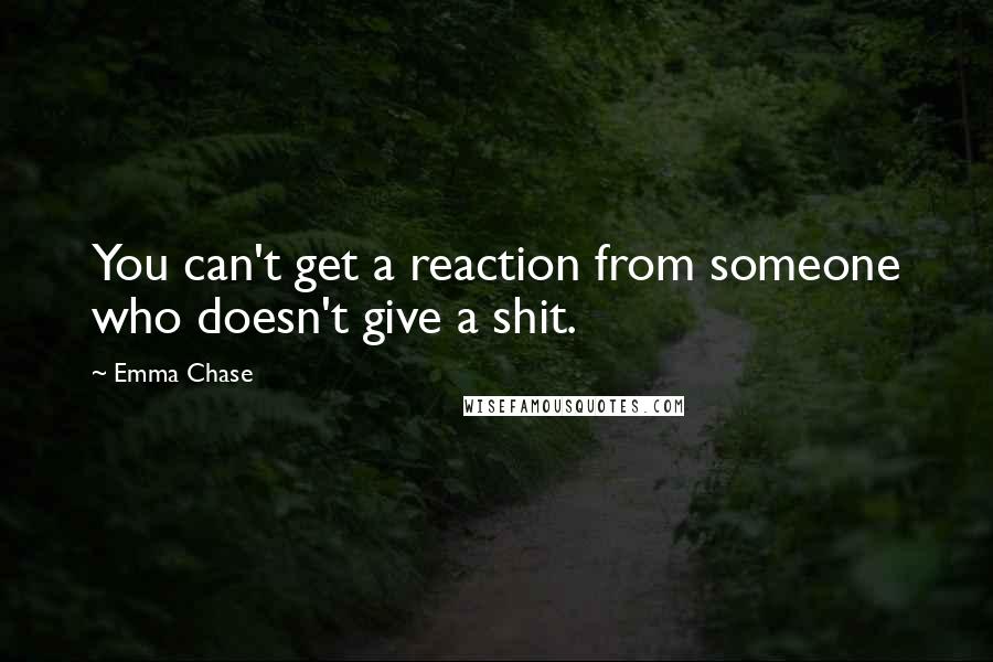 Emma Chase quotes: You can't get a reaction from someone who doesn't give a shit.