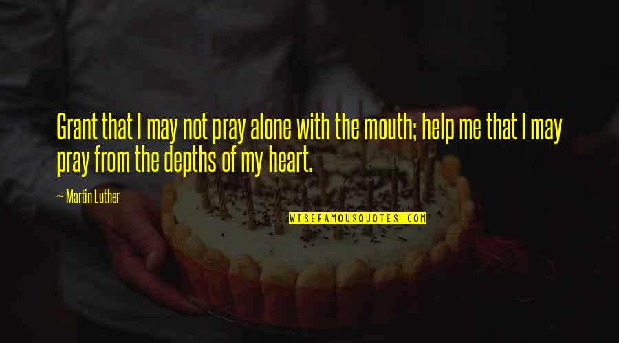Emma Chota Quotes By Martin Luther: Grant that I may not pray alone with Emma Chota Quotes By Martin Luther: Grant that I may not pray alone with