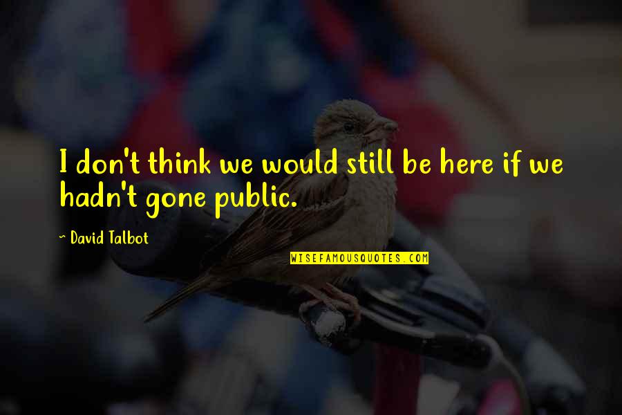 Emma Claire Hayes Quotes By David Talbot: I don't think we would still be here