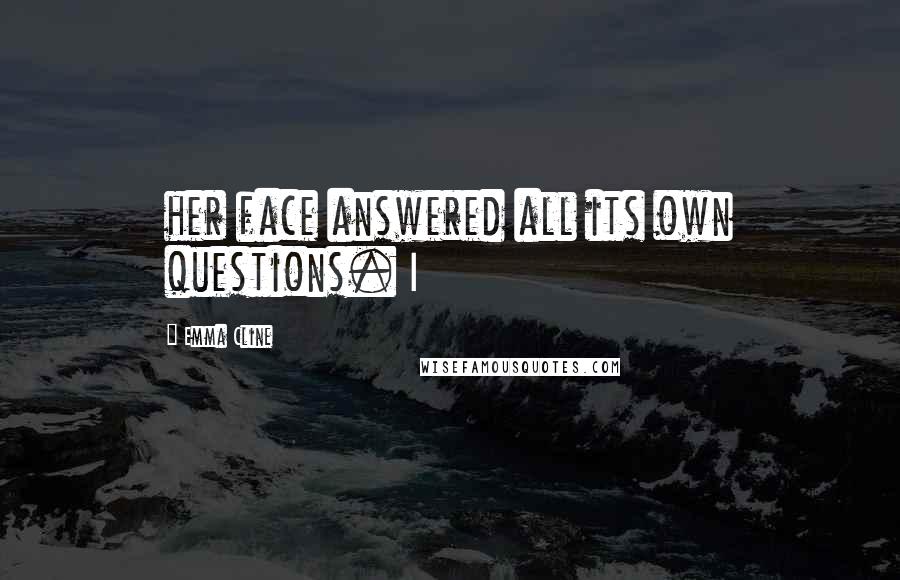 Emma Cline quotes: her face answered all its own questions. I