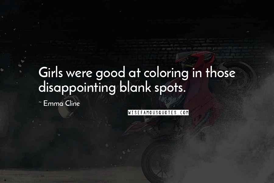 Emma Cline quotes: Girls were good at coloring in those disappointing blank spots.