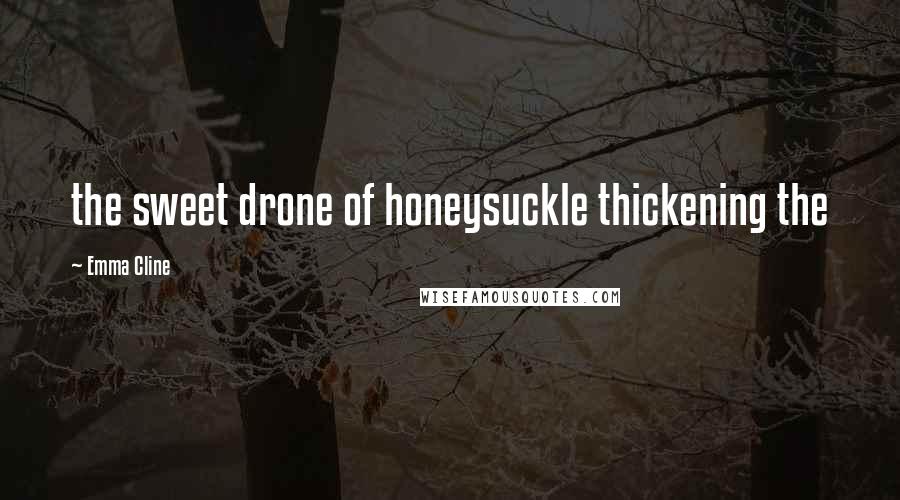 Emma Cline quotes: the sweet drone of honeysuckle thickening the