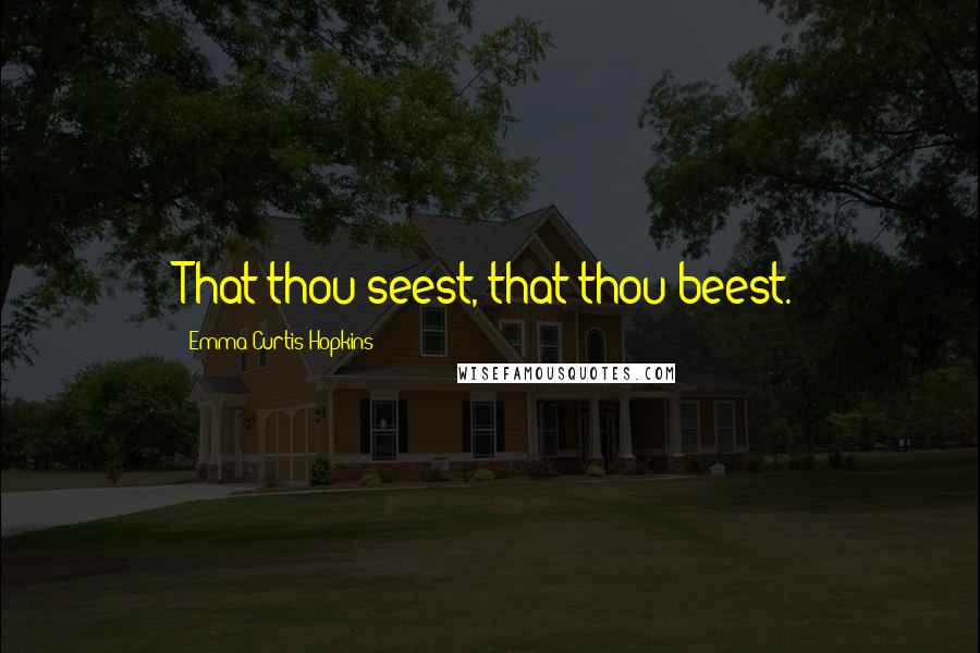 Emma Curtis Hopkins quotes: That thou seest, that thou beest.