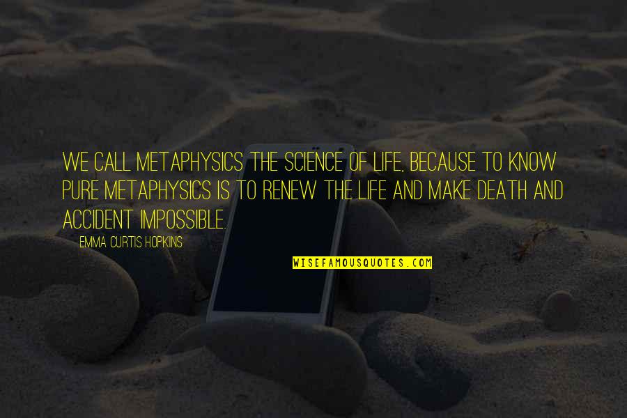 Emma Curtis Hopkins Quotes By Emma Curtis Hopkins: We call metaphysics the Science of Life, because Emma Curtis Hopkins Quotes By Emma Curtis Hopkins: We call metaphysics the Science of Life, because